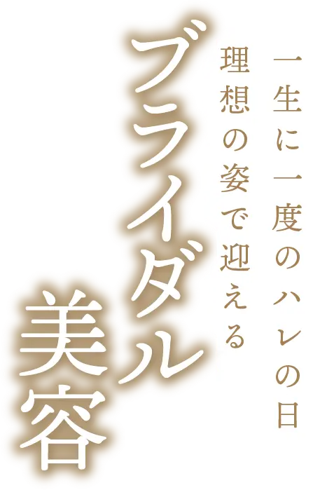 一生に一度のハレの日 理想の姿で迎える ブライダル美容