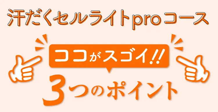 汗だくセルライトproコース ココがスゴイ！３つのポイント