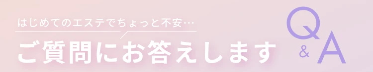 はじめてのエステでちょっと不安… ご質問にお答えします Q&A