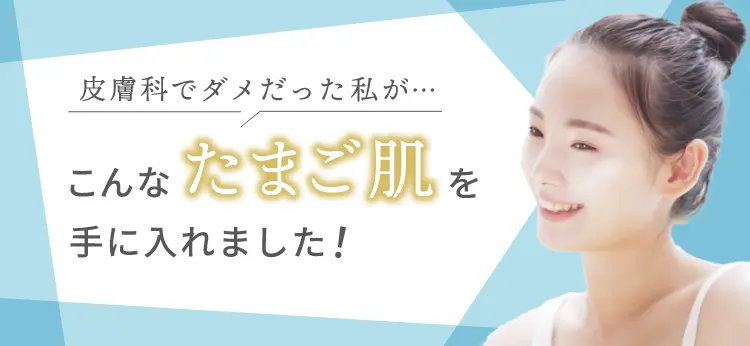 皮膚科でダメだった私が・・・ こんなたまご肌を手に入れました！
