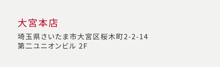 大宮本店 埼玉県さいたま市大宮区桜木町 2-2-14 第ニユニオンビル 2F
