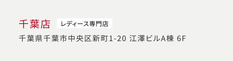 千葉店 レディース専門店 千葉県千葉市中央区新町 1-20 江澤ビル A棟 6F