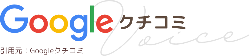 「Googleクチコミ・review」引用元：Googleクチコミ